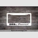 Ford 289 C.i. Powered Engine Size License Plate Frame White Frame - Black Letters