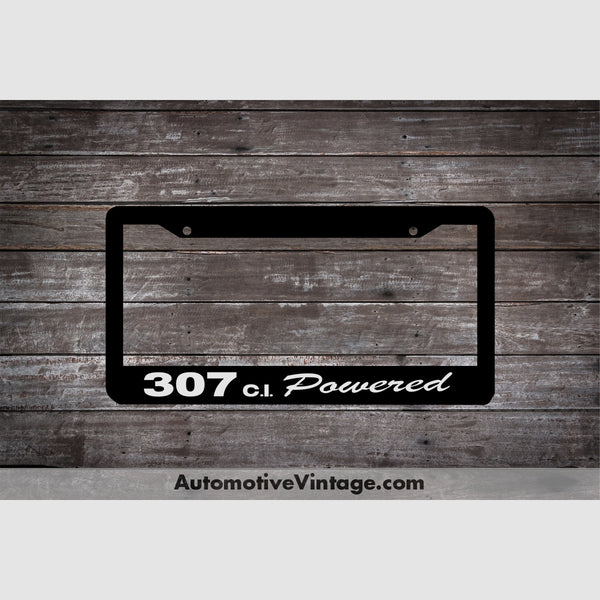 Chevrolet 307 C.i. Powered Engine Size License Plate Frame Black Frame - White Letters