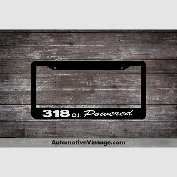 Plymouth 318 C.i. Powered Engine Size License Plate Frame Black Frame - White Letters